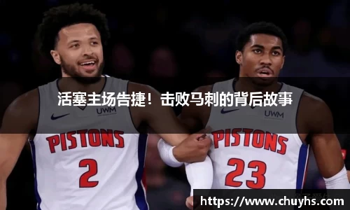 活塞主场告捷！击败马刺的背后故事